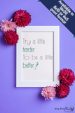 Digital wall art printable quote of 'Try a Little Harder to do a Little Better' Text is mainly a Black font with a hint of green and a whimsical flourish over a white background print. 